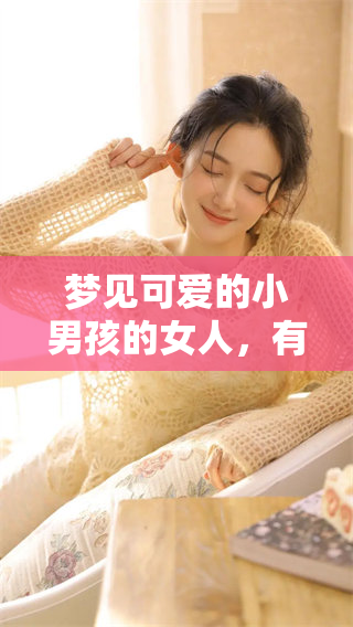 梦见可爱的小男孩的女人，有什么特别的寓意呢？