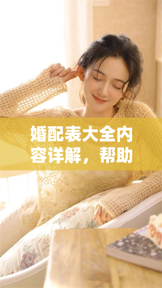 婚配表大全内容详解，帮助你更好地理解婚配的重要性与细节
