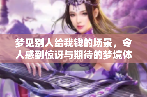 梦见别人给我钱的场景，令人感到惊讶与期待的梦境体验