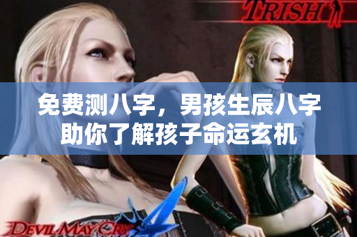 免费测八字，男孩生辰八字助你了解孩子命运玄机