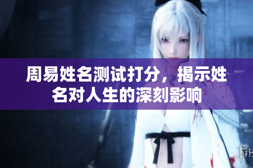 周易姓名测试打分，揭示姓名对人生的深刻影响