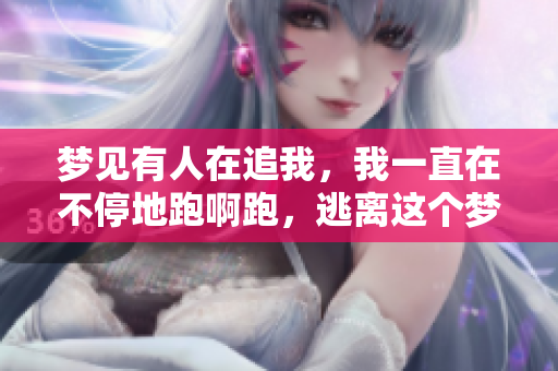 梦见有人在追我，我一直在不停地跑啊跑，逃离这个梦境。