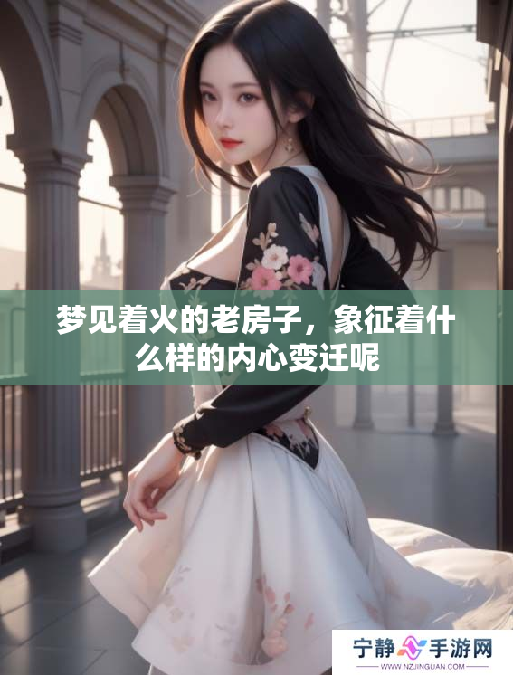 梦见着火的老房子，象征着什么样的内心变迁呢