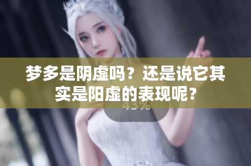 梦多是阴虚吗？还是说它其实是阳虚的表现呢？