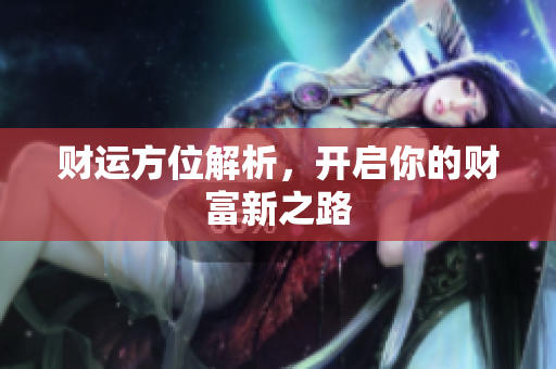 财运方位解析，开启你的财富新之路