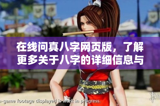 在线问真八字网页版，了解更多关于八字的详细信息与分析