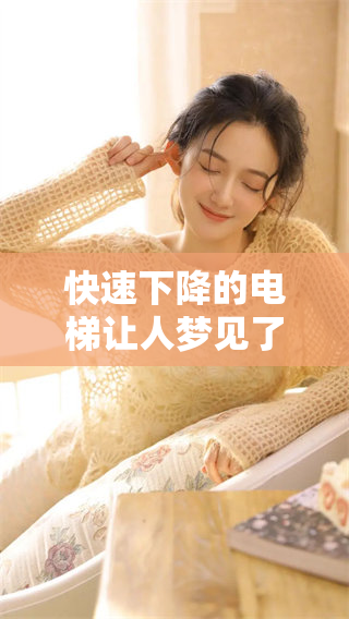 快速下降的电梯让人梦见了什么呢？关于这一梦境，你了解多少？