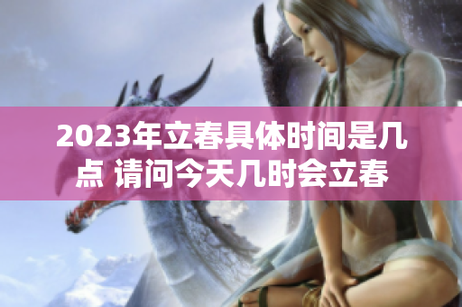 2023年立春具体时间是几点 请问今天几时会立春