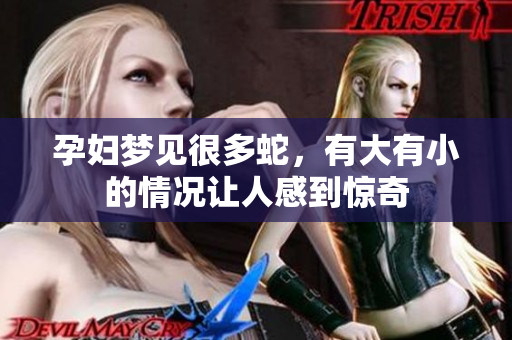 孕妇梦见很多蛇，有大有小的情况让人感到惊奇