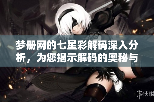 梦册网的七星彩解码深入分析，为您揭示解码的奥秘与技巧