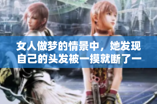 女人做梦的情景中，她发现自己的头发被一摸就断了一截。