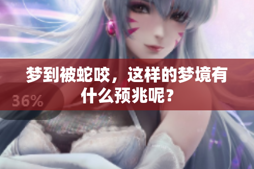 梦到被蛇咬，这样的梦境有什么预兆呢？