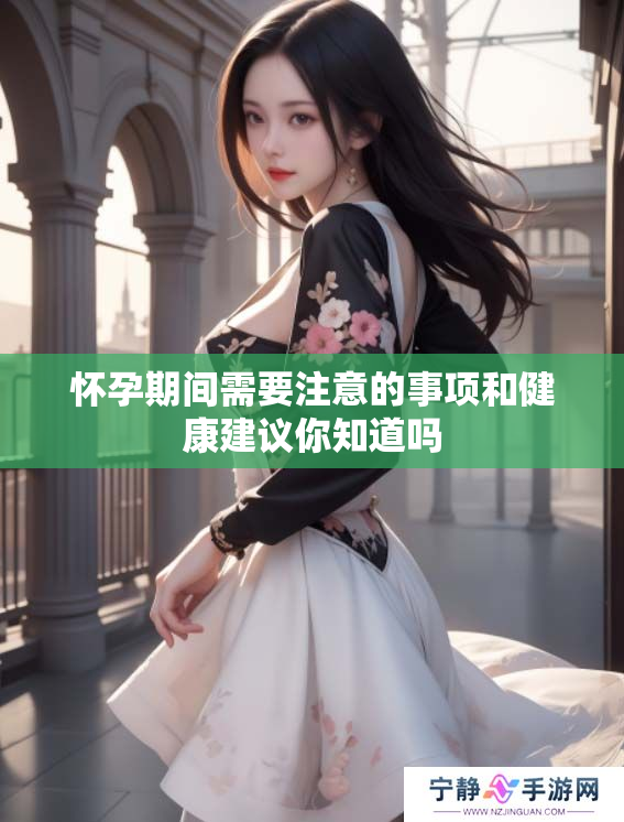 怀孕期间需要注意的事项和健康建议你知道吗