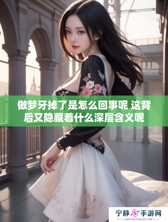 做梦牙掉了是怎么回事呢 这背后又隐藏着什么深层含义呢