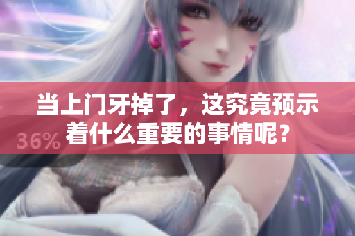 当上门牙掉了，这究竟预示着什么重要的事情呢？
