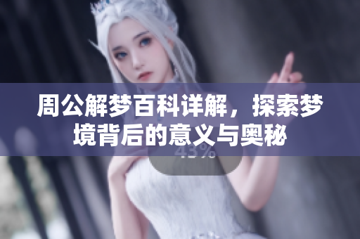 周公解梦百科详解，探索梦境背后的意义与奥秘