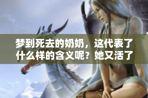 梦到死去的奶奶，这代表了什么样的含义呢？她又活了究竟意味着什么呢？