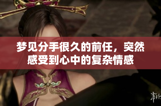 梦见分手很久的前任，突然感受到心中的复杂情感