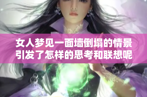 女人梦见一面墙倒塌的情景引发了怎样的思考和联想呢