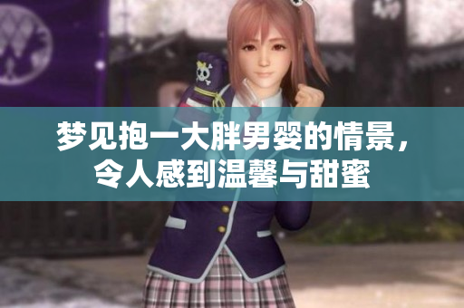 梦见抱一大胖男婴的情景，令人感到温馨与甜蜜