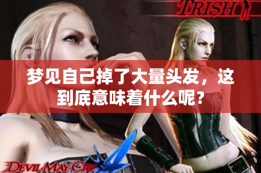 梦见自己掉了大量头发，这到底意味着什么呢？