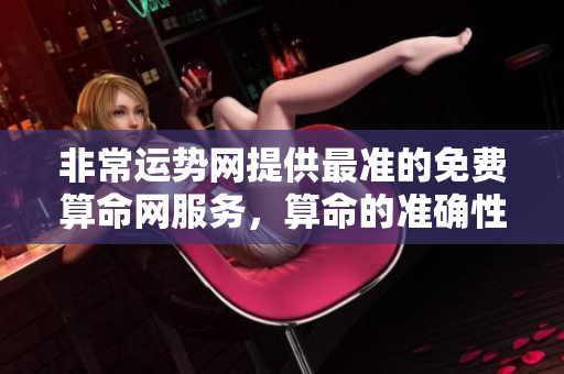 非常运势网提供最准的免费算命网服务，算命的准确性让人惊叹不已。