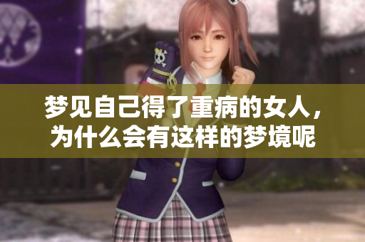 梦见自己得了重病的女人，为什么会有这样的梦境呢