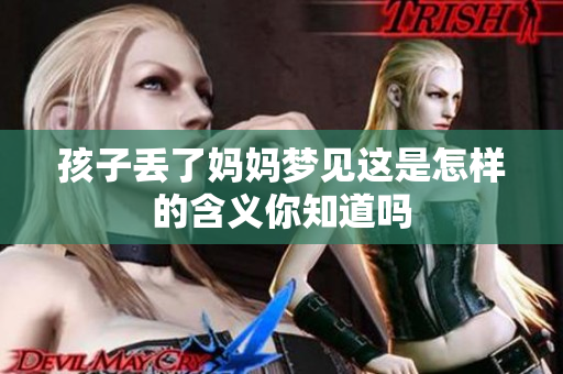 孩子丢了妈妈梦见这是怎样的含义你知道吗