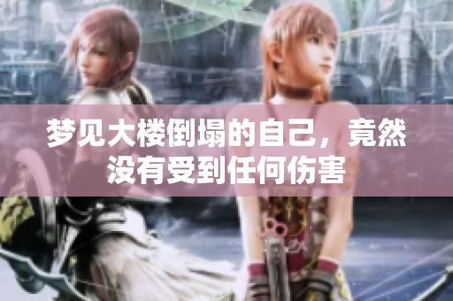 梦见大楼倒塌的自己，竟然没有受到任何伤害