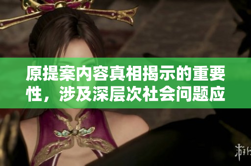 原提案内容真相揭示的重要性，涉及深层次社会问题应引起关注。
