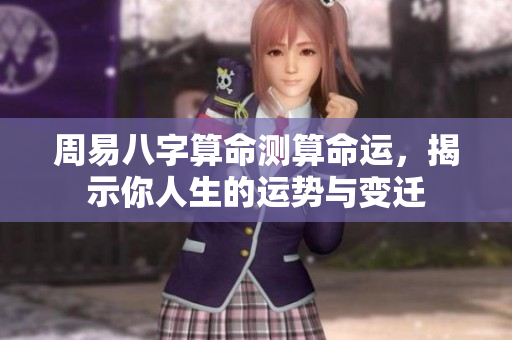 周易八字算命测算命运，揭示你人生的运势与变迁