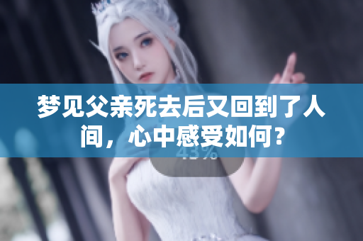 梦见父亲死去后又回到了人间，心中感受如何？