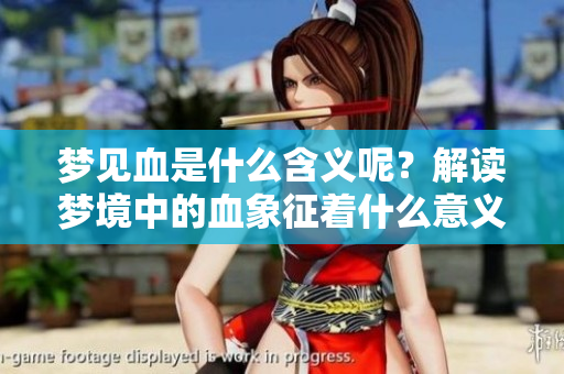 梦见血是什么含义呢？解读梦境中的血象征着什么意义