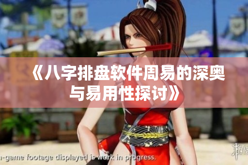 《八字排盘软件周易的深奥与易用性探讨》