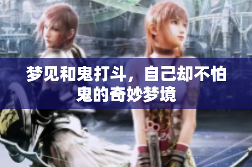 梦见和鬼打斗，自己却不怕鬼的奇妙梦境