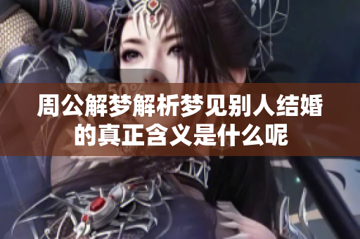 周公解梦解析梦见别人结婚的真正含义是什么呢