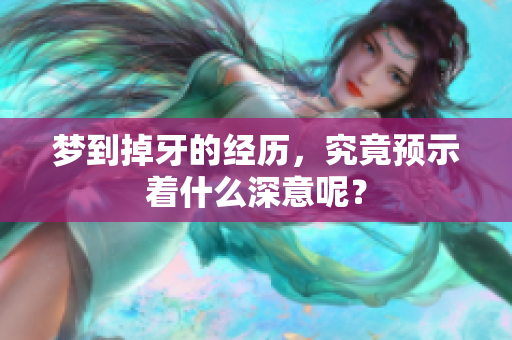 梦到掉牙的经历，究竟预示着什么深意呢？