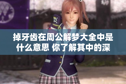 掉牙齿在周公解梦大全中是什么意思 你了解其中的深意吗