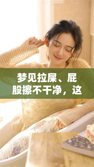 梦见拉屎、屁股擦不干净，这究竟意味着什么呢