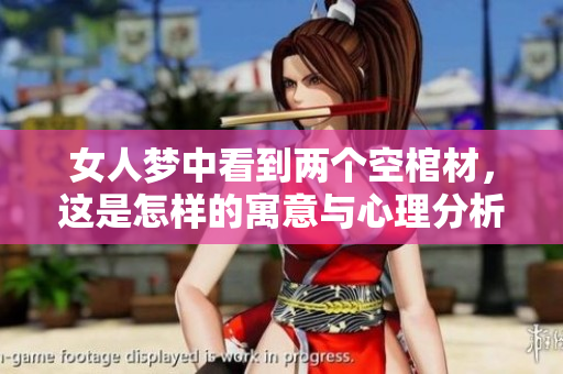 女人梦中看到两个空棺材，这是怎样的寓意与心理分析呢