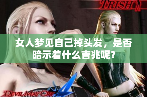女人梦见自己掉头发，是否暗示着什么吉兆呢？