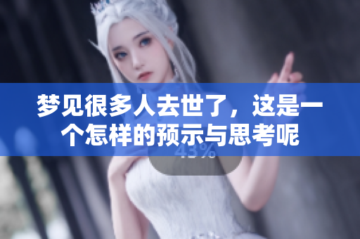 梦见很多人去世了，这是一个怎样的预示与思考呢