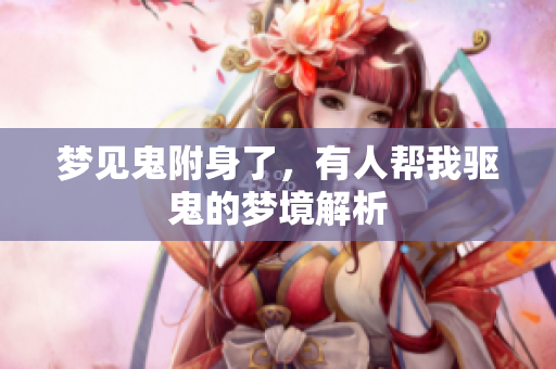 梦见鬼附身了，有人帮我驱鬼的梦境解析