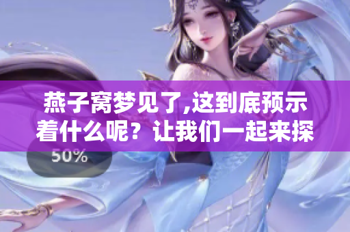 燕子窝梦见了,这到底预示着什么呢？让我们一起来探索。
