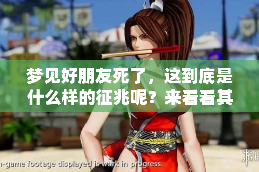 梦见好朋友死了，这到底是什么样的征兆呢？来看看其中的含义吧。