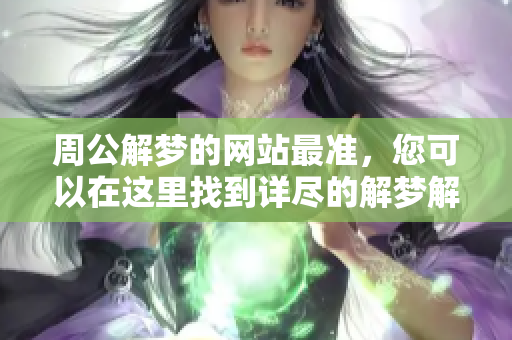 周公解梦的网站最准，您可以在这里找到详尽的解梦解析与指导