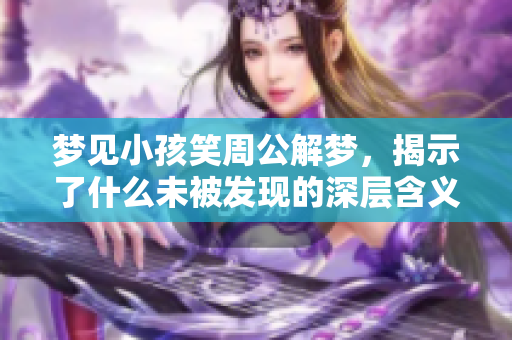 梦见小孩笑周公解梦，揭示了什么未被发现的深层含义呢
