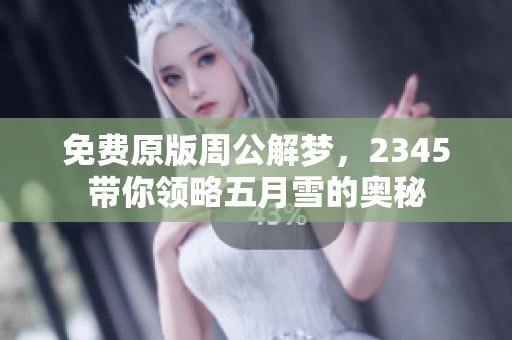 免费原版周公解梦，2345带你领略**雪的奥秘