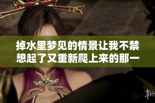 掉水里梦见的情景让我不禁想起了又重新爬上来的那一刻
