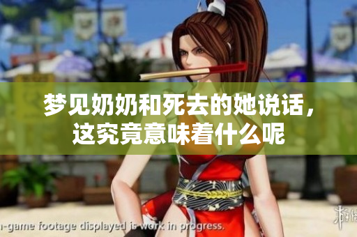 梦见奶奶和死去的她说话，这究竟意味着什么呢